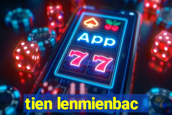 tien lenmienbac