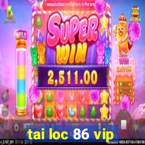 tai loc 86 vip