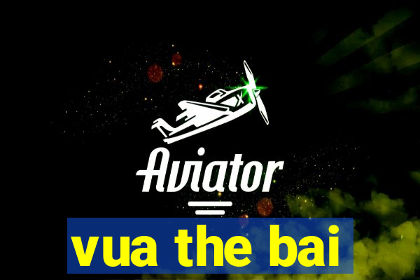 vua the bai