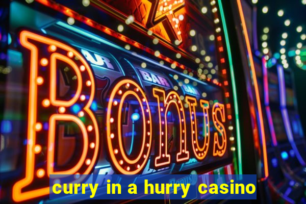 curry in a hurry casino