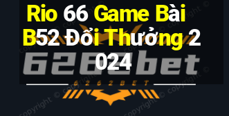 Rio 66 Game Bài B52 Đổi Thưởng 2024