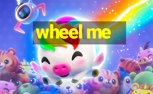 wheel me