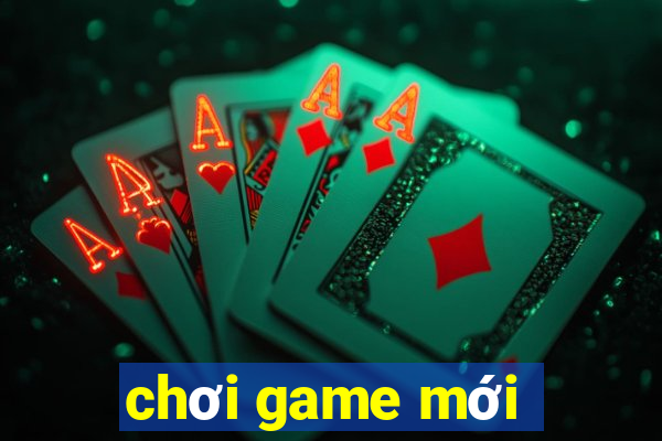 chơi game mới