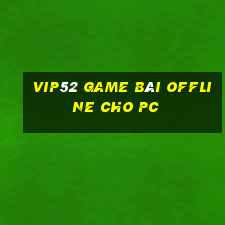 Vip52 Game Bài Offline Cho Pc