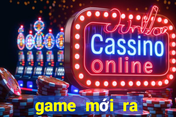 game mới ra mắt 2021