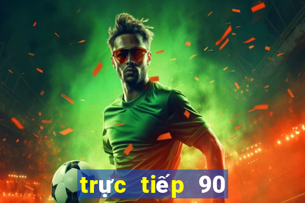 trực tiếp 90 phút tv