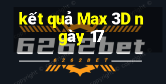 kết quả Max 3D ngày 17