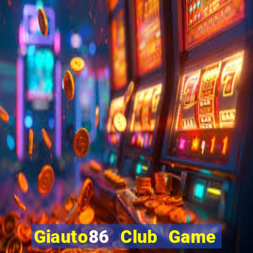 Giauto86 Club Game Bài Pc