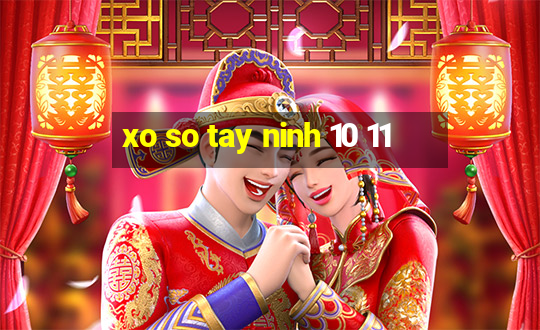 xo so tay ninh 10 11