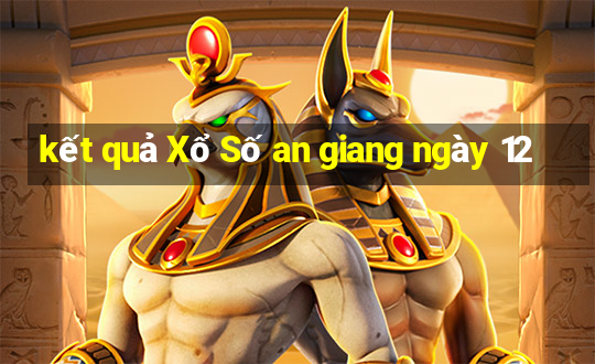 kết quả Xổ Số an giang ngày 12