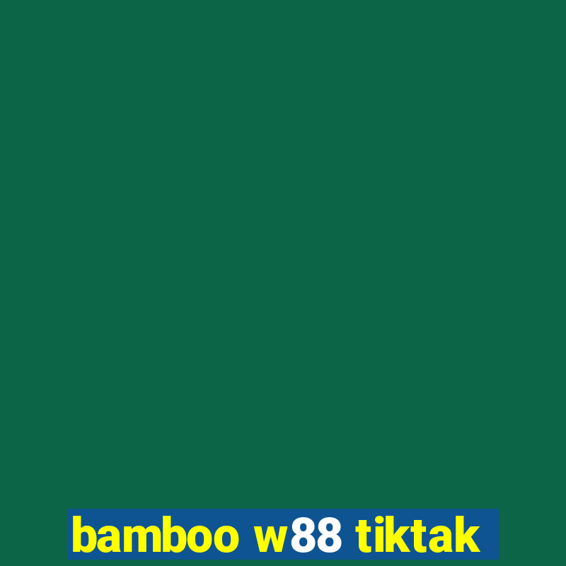 bamboo w88 tiktak