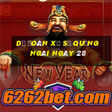 Dự Đoán Xổ Số quảng ngãi ngày 28