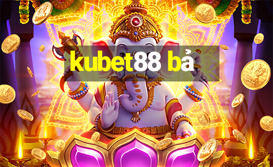 kubet88 bả