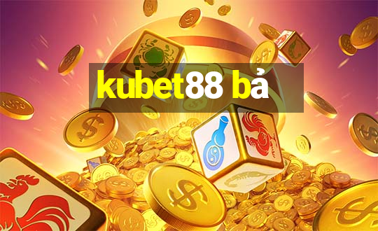 kubet88 bả