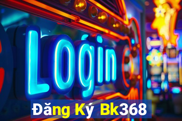 Đăng Ký Bk368