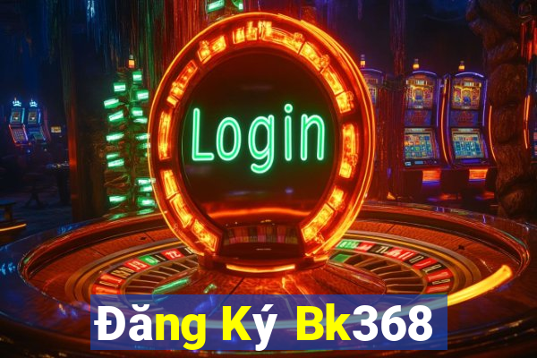 Đăng Ký Bk368