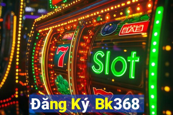 Đăng Ký Bk368