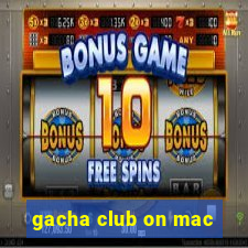 gacha club on mac