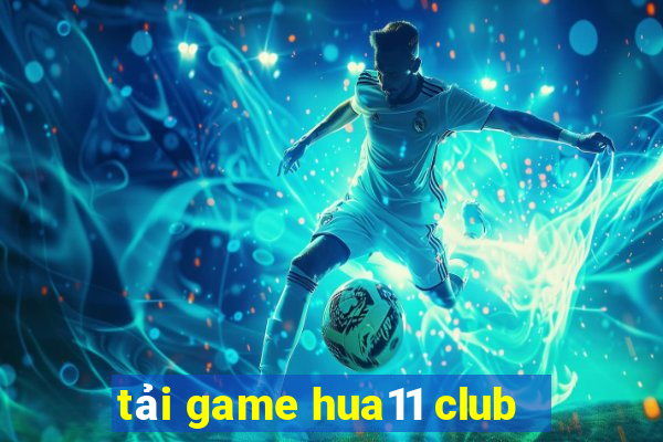 tải game hua11 club