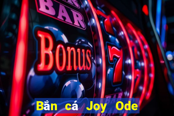 Bắn cá Joy Ode 360 Phiên bản