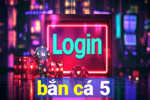 bắn cá 5