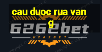 cau duoc rua vang