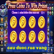 cau duoc rua vang