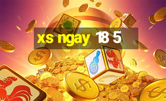 xs ngay 18 5