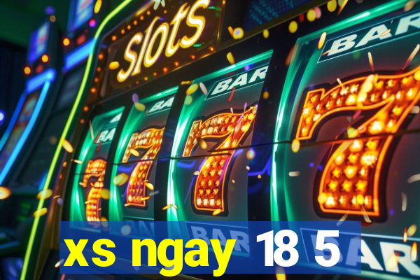 xs ngay 18 5