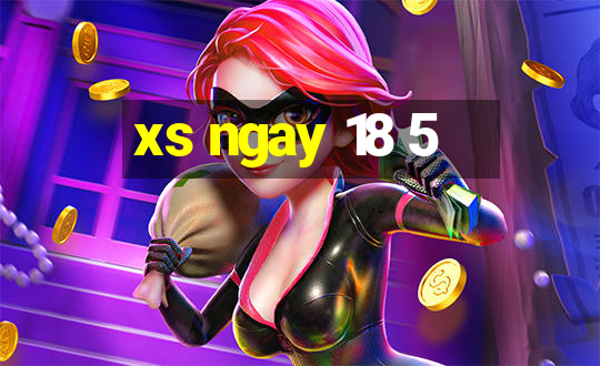 xs ngay 18 5