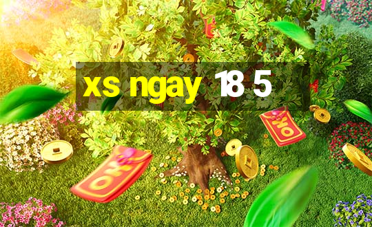 xs ngay 18 5