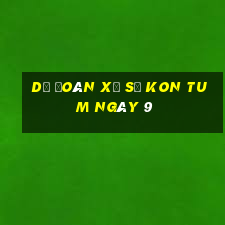 Dự Đoán Xổ Số kon tum ngày 9