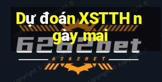 Dự đoán XSTTH ngày mai