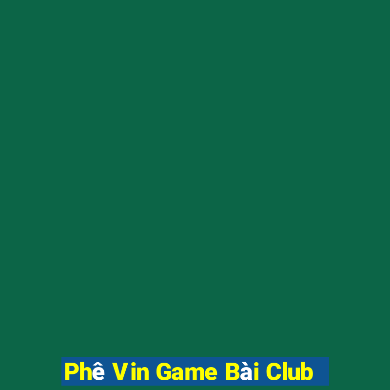 Phê Vin Game Bài Club