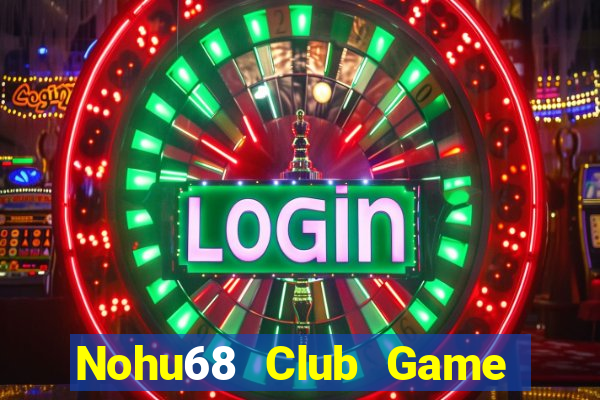 Nohu68 Club Game Bài Online Uy Tín