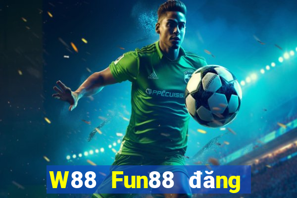 W88 Fun88 đăng ký đại phát