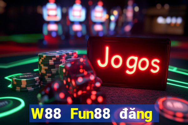 W88 Fun88 đăng ký đại phát