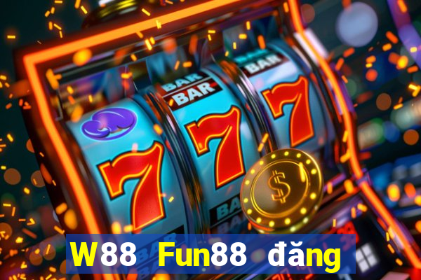 W88 Fun88 đăng ký đại phát