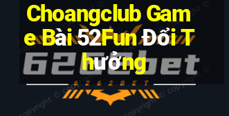 Choangclub Game Bài 52Fun Đổi Thưởng