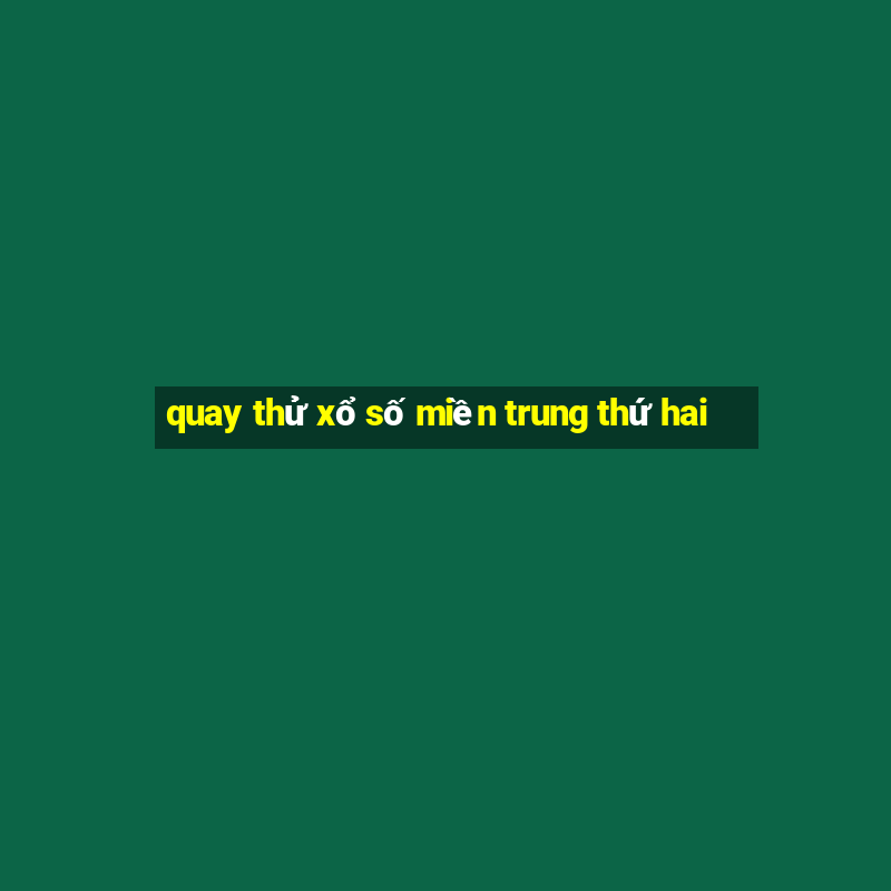 quay thử xổ số miền trung thứ hai