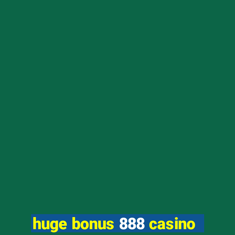 huge bonus 888 casino