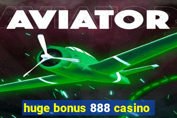 huge bonus 888 casino