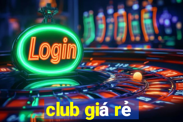 club giá rẻ