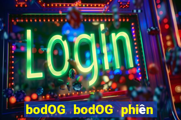 bodOG bodOG phiên bản web