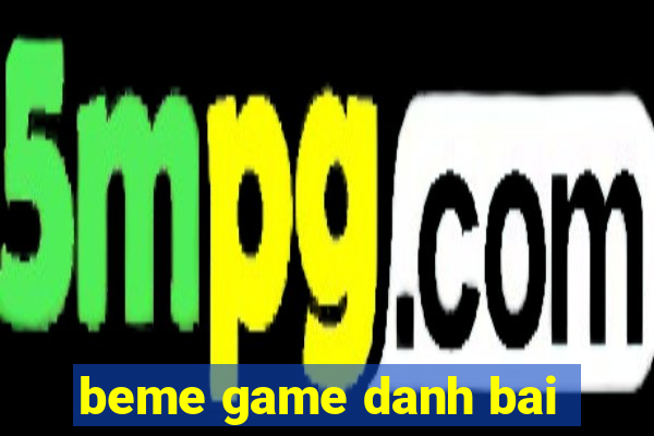 beme game danh bai