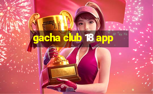 gacha club 18 app