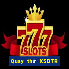 Quay thử XSBTR ngày 9