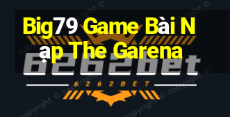 Big79 Game Bài Nạp The Garena