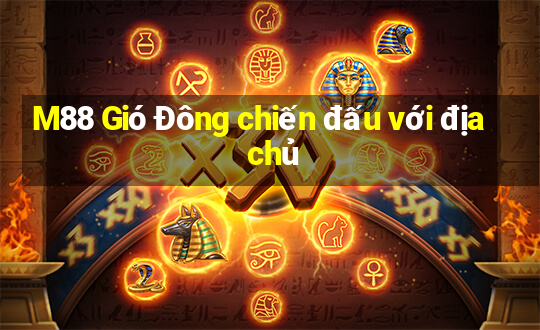 M88 Gió Đông chiến đấu với địa chủ