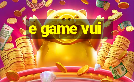 e game vui